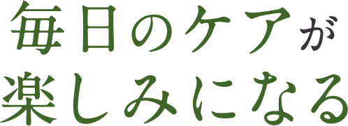毎日のケアが楽しみになる