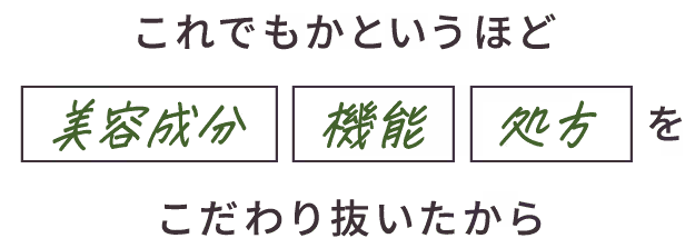 これでもかというほど「美容成分」「機能」「処方」をこだわり抜いたから