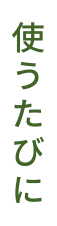 使うたびに